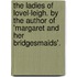 The Ladies Of Lovel-Leigh. By The Author Of 'Margaret And Her Bridgesmaids'.