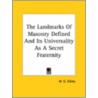 The Landmarks Of Masonry Defined And Its Universality As A Secret Fraternity by William Giddin Sibley