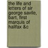 The Life And Letters Of Sir George Savile, Bart, First Marquis Of Halifax &C