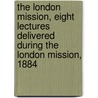 The London Mission, Eight Lectures Delivered During The London Mission, 1884 door 1884 London Mission