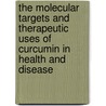 The Molecular Targets and Therapeutic Uses of Curcumin in Health and Disease door Onbekend