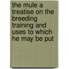 The Mule A Treatise On The Breeding Training And Uses To Which He May Be Put by Harvey Riley
