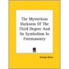 The Mysterious Darkness Of The Third Degree And Its Symbolism In Freemasonry door George Oliver