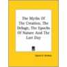 The Myths Of The Creation, The Deluge, The Epochs Of Nature And The Last Day door Daniel Garrison Brinton