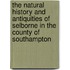 The Natural History And Antiquities Of Selborne In The County Of Southampton