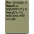 The Nemesis Of Froude A Rejoinder To J.A. Froude's My Relations With Carlyle