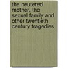 The Neutered Mother, the Sexual Family and Other Twentieth Century Tragedies by Martha Albertson Fineman