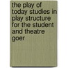 The Play Of Today Studies In Play Structure For The Student And Theatre Goer door Elizabeth R. Hunt