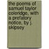 The Poems Of Samuel Taylor Coleridge, With A Prefatory Notice, By J. Skipsey