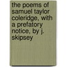 The Poems Of Samuel Taylor Coleridge, With A Prefatory Notice, By J. Skipsey door Samuel Taylor [Poetical Works Coleridge