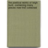 The Poetical Works Of Leigh Hunt, Containing Many Pieces Now First Collected door Thornton Leigh Hunt