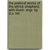 The Poetical Works Of The Ettrick Shepherd, With Illustr. Engr. By D.O. Hill by Professor James Hogg
