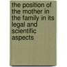 The Position Of The Mother In The Family In Its Legal And Scientific Aspects door Frances Elizabeth Morgan Hoggan