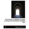 The Progress Of Religious Freedom As Shown In The History Of Toleration Acts door Philip Schaff