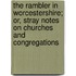 The Rambler In Worcestershire; Or, Stray Notes On Churches And Congregations