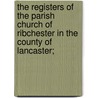 The Registers Of The Parish Church Of Ribchester In The County Of Lancaster; door Josiah Arrowsmith