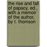 The Rise And Fall Of Papacy, Ed., With A Memoir Of The Author, By T. Thomson door Robert Fleming