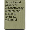 The Selected Papers of Elizabeth Cady Stanton and Susan B. Anthony, Volume 3 door Susan B. Anthony