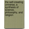 The Self-Creating Universe, A Synthesis Of Science, Philosophy, And Religion door David S. Alkek