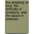 The Simplicity of Love, the Difficulty of Emotions, and the Space in Between