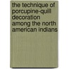 The Technique Of Porcupine-Quill Decoration Among The North American Indians by William C. Orchard