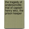 The Tragedy Of Andersonville; Trial Of Captain Henry Wirz, The Prison Keeper door Norton Parker Chipman