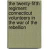 The Twenty-Fifth Regiment Connecticut Volunteers In The War Of The Rebellion door George P. Bissell