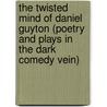 The Twisted Mind Of Daniel Guyton (Poetry And Plays In The Dark Comedy Vein) door Daniel Guyton