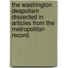 The Washington Despotism Dissected In Articles From The Metropolitan Record. by Anonymous Anonymous