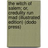 The Witch Of Salem; Or, Credulity Run Mad (Illustrated Edition) (Dodo Press) door John R. Musick
