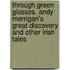 Through Green Glasses. Andy Merrigan's Great Discovery And Other Irish Tales