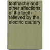 Toothache And Other Affections Of The Teeth Relieved By The Electric Cautery door Thomas H. Harding