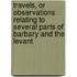 Travels, Or Observations Relating To Several Parts Of Barbary And The Levant