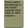 Twelve Years' Wanderings In The British Colonies From 1835 To 1847, Volume I door Christopher James Byrne