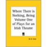 Where There Is Nothing, Being Volume One of Plays for an Irish Theatre, 1903 door William Butler Yeats