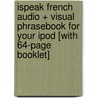 iSpeak French Audio + Visual Phrasebook for your iPod [With 64-Page Booklet] by Alex Chapin