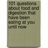 101 Questions About Food and Digestion That Have Been Eating at You Until Now door Faith Hickman Brynie