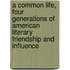 A Common Life, Four Generations Of American Literary Friendship And Influence