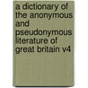 A Dictionary of the Anonymous and Pseudonymous Literature of Great Britain V4 door Samuel Halkett