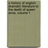 A History Of English Dramatic Literature To The Death Of Queen Anne, Volume 1 by Adolphus William Ward