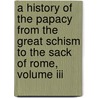 A History Of The Papacy From The Great Schism To The Sack Of Rome, Volume Iii door Mandell Creighton