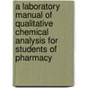A Laboratory Manual Of Qualitative Chemical Analysis For Students Of Pharmacy door Theodore James Bradley