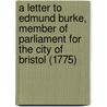 A Letter To Edmund Burke, Member Of Parliament For The City Of Bristol (1775) by Josiah Tucker