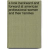 A Look Backward And Forward At American Professional Women And Their Families by Rita J. Simon