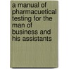 A Manual Of Pharmacuetical Testing For The Man Of Business And His Assistants door Barnard Simpson Proctor