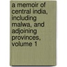 A Memoir Of Central India, Including Malwa, And Adjoining Provinces, Volume 1 door Sir John Malcolm