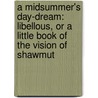 A Midsummer's Day-Dream: Libellous, Or A Little Book Of The Vision Of Shawmut by Unknown