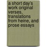 A Short Day's Work Original Verses, Translations From Heine, And Prose Essays by Monica Peveril Turnbull
