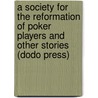 A Society For The Reformation Of Poker Players And Other Stories (Dodo Press) door Robert Barr