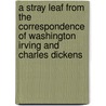 A Stray Leaf From The Correspondence Of Washington Irving And Charles Dickens by William Loring Andrews